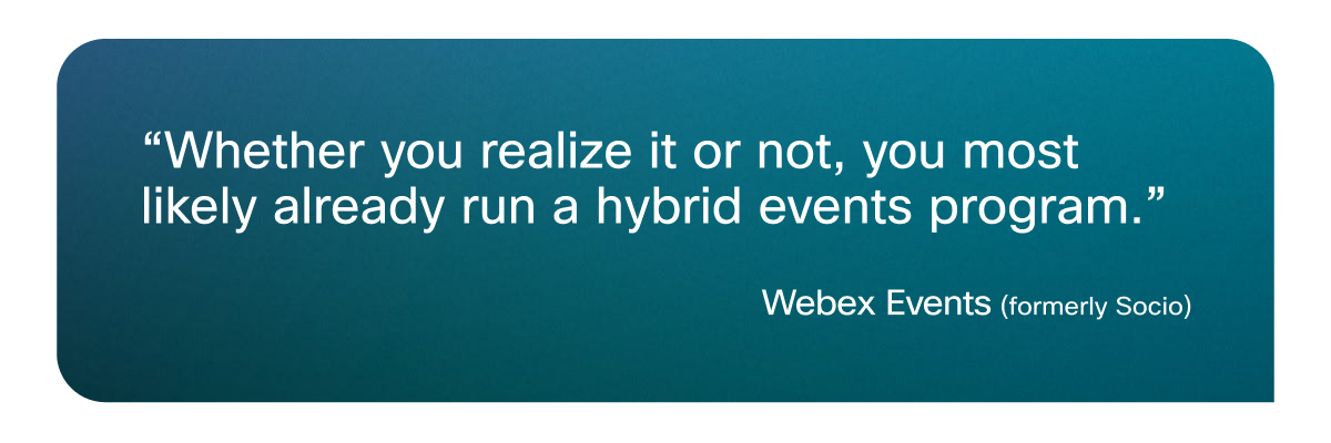 “Whether you realize it or not, you most likely already run a hybrid events program.”