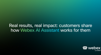 Real results, real impact: customers share how Webex AI Assistant works for them